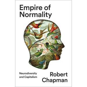 Empire of Normality: Neurodiversity and Capitalism -- Robert Chapman